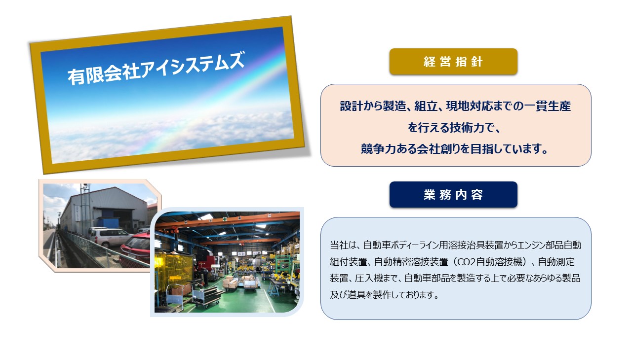 設計から製造、組立、現地対応までの一貫生産を行える技術力で、 競争力ある会社創りを目指しています。 当社は、自動車ボディーライン用溶接治具装置からエンジン部品自動組付装置、自動精密溶接装置（CO2自動溶接機）、自動測定装置、圧入機まで、自動車部品を製造する上で必要なあらゆる製品及び道具を製作しております。